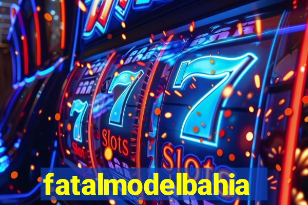 fatalmodelbahia