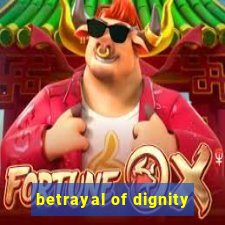 betrayal of dignity