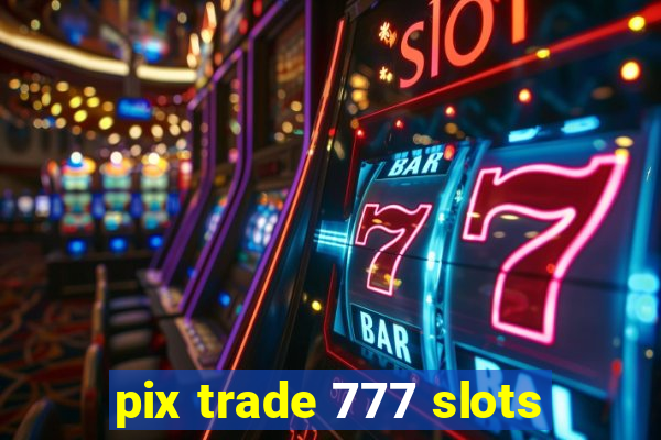 pix trade 777 slots