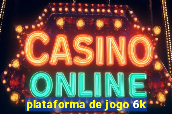 plataforma de jogo 6k