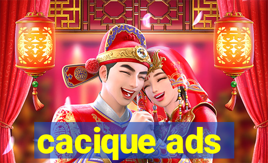 cacique ads