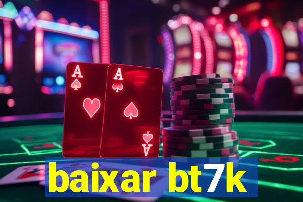 baixar bt7k