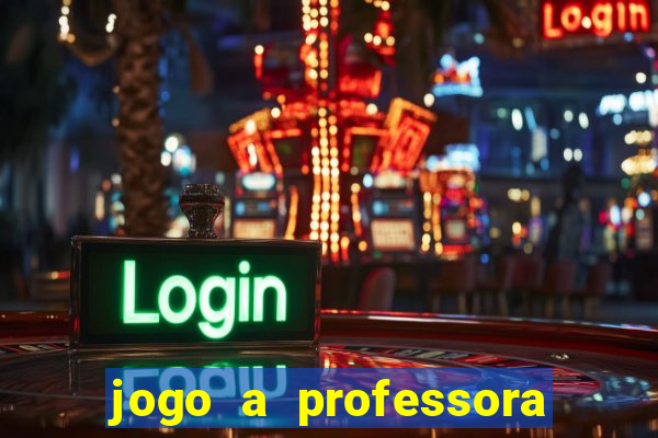 jogo a professora escola legal