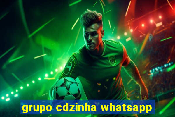 grupo cdzinha whatsapp