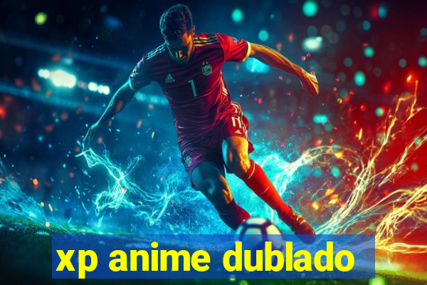 xp anime dublado