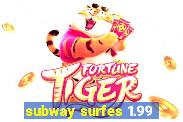 subway surfes 1.99