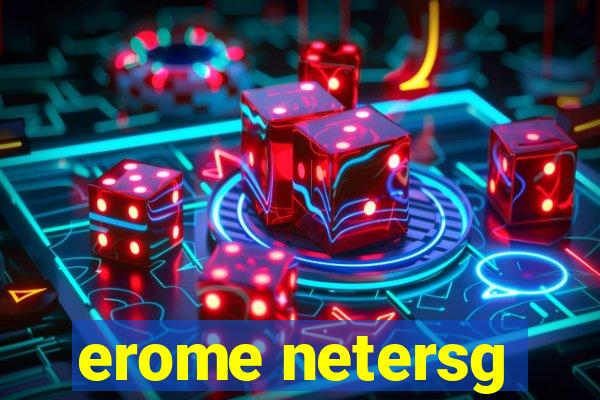 erome netersg