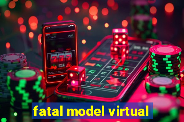 fatal model virtual