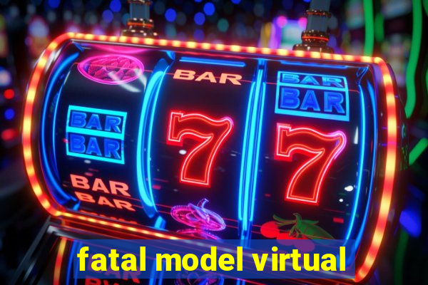 fatal model virtual