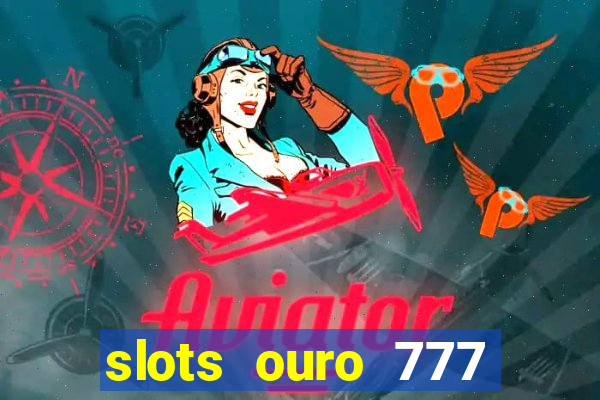 slots ouro 777 play store