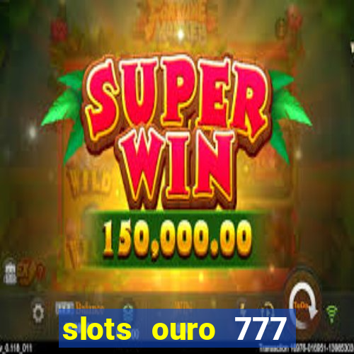 slots ouro 777 play store