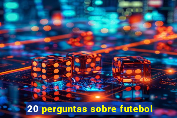 20 perguntas sobre futebol