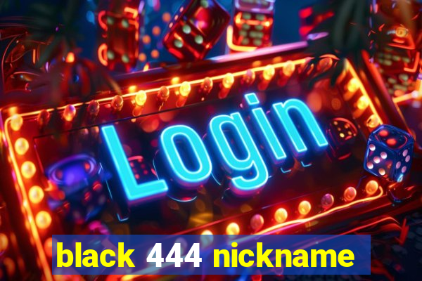 black 444 nickname