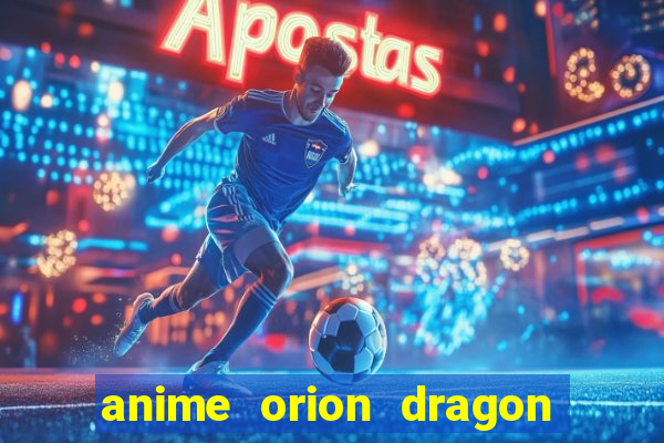 anime orion dragon ball super