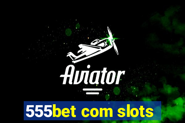 555bet com slots