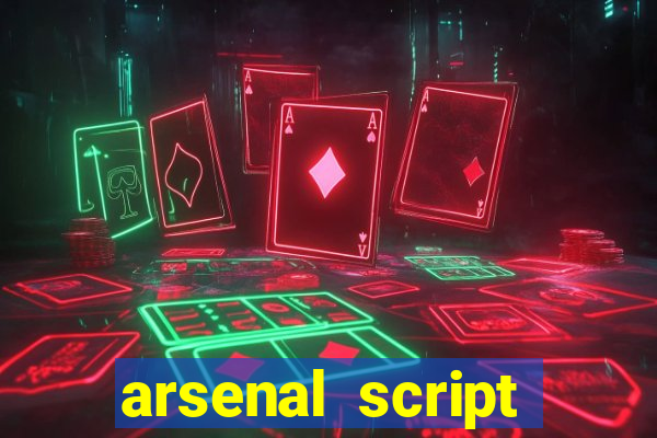 arsenal script pastebin 2022