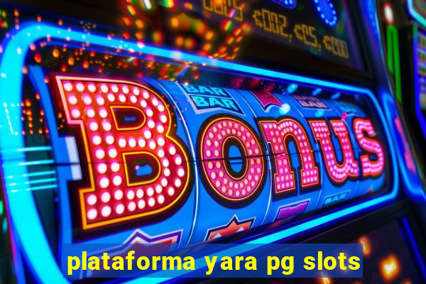 plataforma yara pg slots