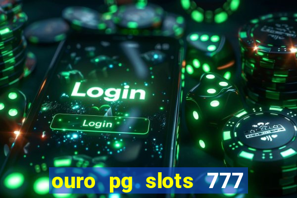 ouro pg slots 777 é confiável