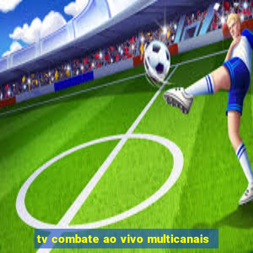 tv combate ao vivo multicanais