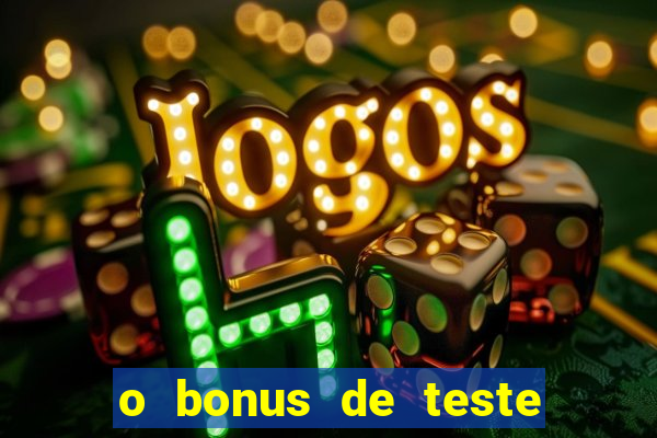 o bonus de teste é apenas para jogar