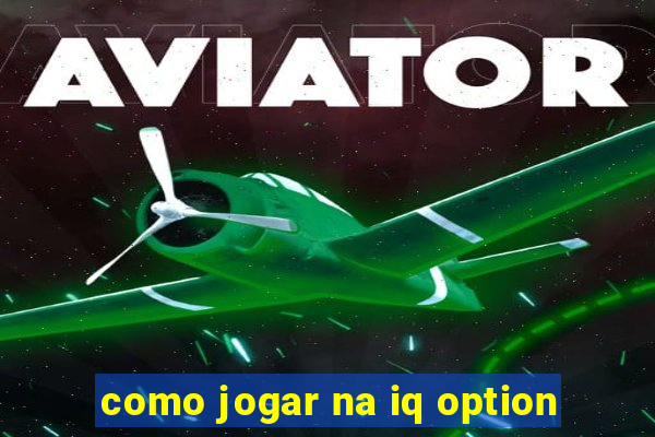 como jogar na iq option