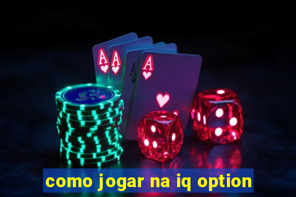 como jogar na iq option