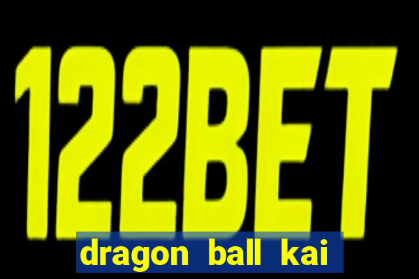 dragon ball kai dublado online