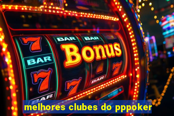 melhores clubes do pppoker