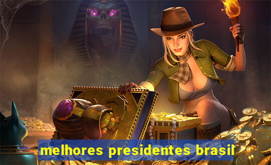 melhores presidentes brasil