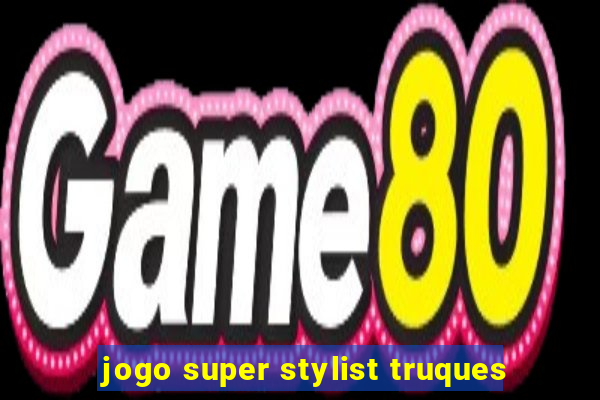 jogo super stylist truques