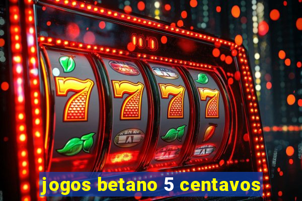 jogos betano 5 centavos