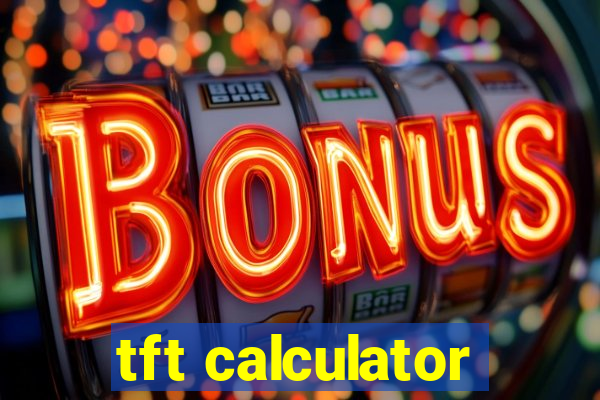 tft calculator