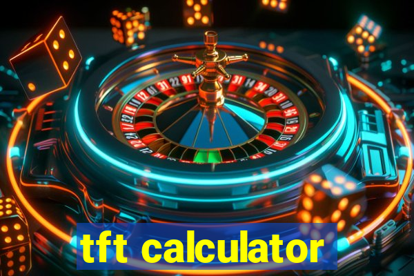 tft calculator