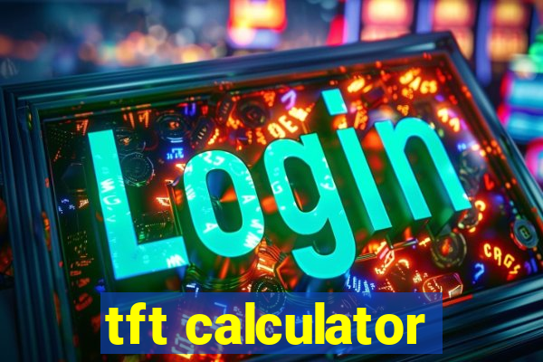 tft calculator