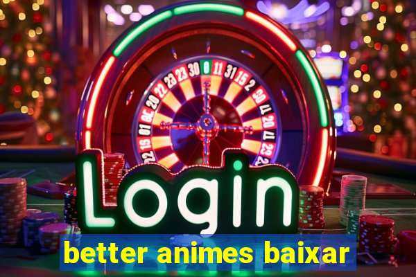 better animes baixar