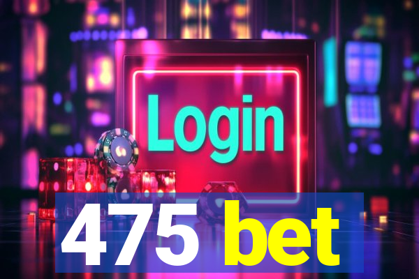 475 bet