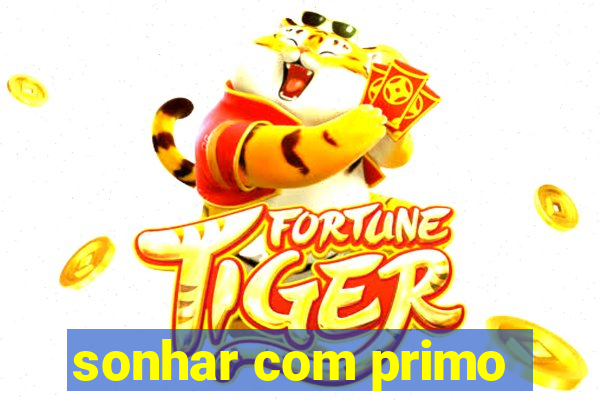 sonhar com primo