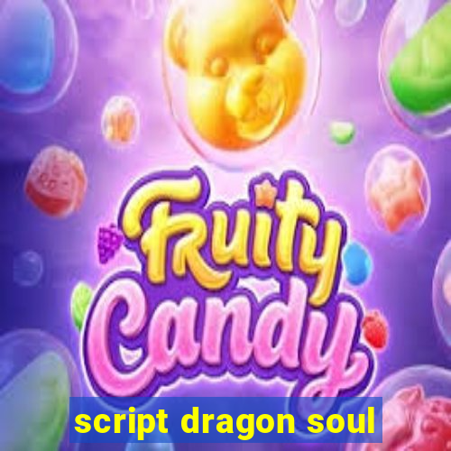 script dragon soul