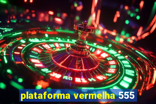 plataforma vermelha 555